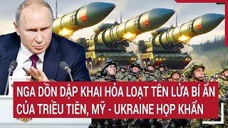 Thời sự quốc tế: Nga khai hỏa loạt tên lửa siêu bí ẩn của Triều Tiên, Mỹ - Ukraine họp khẩn