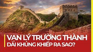 VẠN LÝ TRƯỜNG THÀNH DÀI KHỦNG KHIẾP RA SAO?