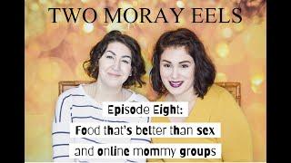 Two Moray Eels: Episode Eight talking about food that's better than sex and online mommy groups