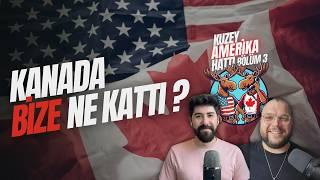 KANADA BİZE NE KATTI? / Kuzey Amerika Hattı 3 / ABD-Kanada Arası Sohbet Serisi!