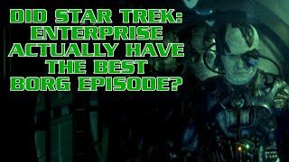 Did Star Trek: Enterprise Actually Have the Best Borg Episode?