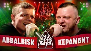 140 BPM BATTLE: ABBALBISK Х КЕРАМБИТ