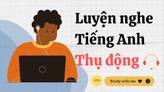 Luyện nghe tiếng Anh thụ động-IELTS  | Study with me