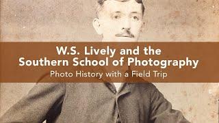 W.S. Lively and the Southern School of Photography (Plus a Field Trip)