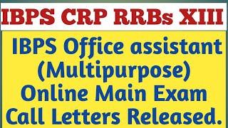 IBPS  CRP RRBs XIII Office Assistant (Multipurpose) Online Main Exam Call Letters Available.