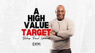 A HIGH VALUE TARGET | Bishop Paul Edwards | EKM Toronto Church