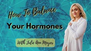 How To Balance Your Hormones - with Julie Ann Meyer