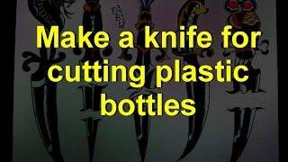 Make a knife for cutting plastic bottles on strings for 15 minutes