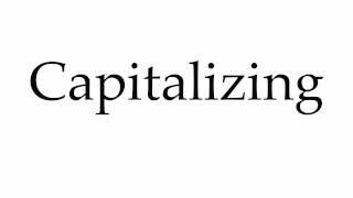 How to Pronounce Capitalizing