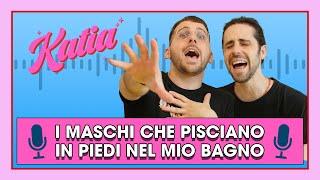 Katia Ep. 10 - I maschi che pisciano in piedi nel mio bagno!