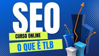 Curso de Seo Online | Aula 21, O que é TLB