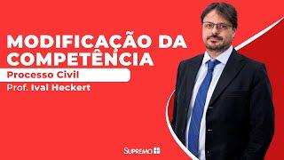 Modificação da Competência - Processo Civil - Prof. Ival Heckert