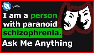 I Am A Person With Paranoid Schizophrenia - (Reddit Ask Me Anything)