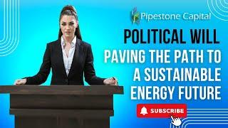 Political Will : Paving The Path to a Sustainable Energy Future | Pipestone Capital