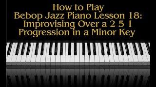 How To Play Bebop Jazz Piano Lesson 18 Improvising Over A 2 5 1 Progression In A Minor Key