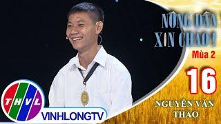 Nông dân xin chào! - Mùa 2 Tập 16: Anh Nguyễn Văn Thảo - Nhà khoa học của nông dân