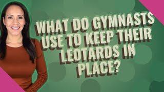 What do gymnasts use to keep their leotards in place?