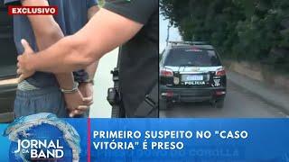 Primeiro suspeito no "Caso Vitória" é preso | Jornal da Band