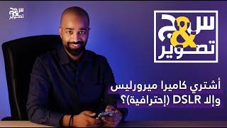 (٢) س&ج تصوير - أشتري كاميرا ميرورليس وإلا DSLR (إحترافية)؟