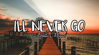 Arthur Miguel- I'll Never Go Lyrics
