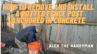How to remove and replace a rotted fence post anchored in concrete