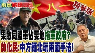 果敢同盟軍佔要地掐軍政府? 帥化民:中方緬北玩兩面手法!｜【前進戰略高地】 精華版@全球大視野Global_Vision