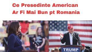 Kamala sau Trump? Ce Presedinte American Va Fi Mai Bun pt Romania