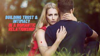 How To Build Trust And Intimacy In A Romantic Relationship