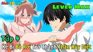 Anime Hot | Từ Kẻ Bị Vức Bỏ Trở Thành Thần Hủy Diệt | Tập 4 | ALL IN ONE |