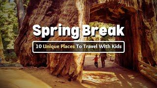 SPRING BREAK: 10 UNIQUE PLACES TO VISIT WITH YOUR KIDS