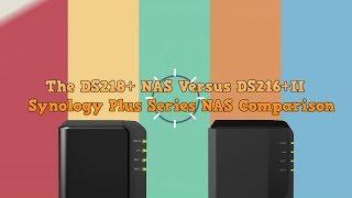 The DS218+ NAS Versus DS216+II – Synology Plus Series NAS Comparison