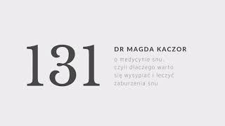 PODCAST #131 dr Magda Kaczor o medycynie snu, czyli dlaczego warto się wysypiać i leczyć zaburzenia