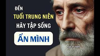 ĐẾN ĐỘ TUỔI "TRUNG NÊN" HÃY TẬP SỐNG ẨN MÌNH | Khắc Kỷ Today