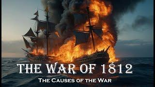 The War of 1812 - The Causes of the War of 1812 -  History Simplified and Explained