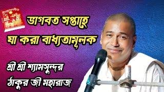 ভাগবত সপ্তাহে যা করা বাধ্যতামূলক//শ্রী শ্রী শ্যামসুন্দর ঠাকুর জী মহারাজ @gkf3297