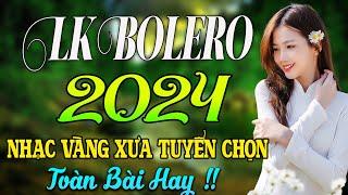 LK BOLERO 2024 NHẠC TRỮ TÌNH BẤT HỦ HAY NHẤT 2024  NHẠC VÀNG XƯA 2024