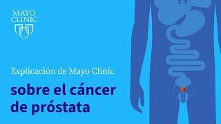 Explicación de Mayo Clinic sobre el cáncer de próstata