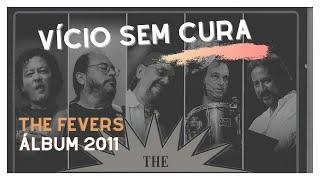 VÍCIO SEM CURA - THE FEVERS (ÁLBUM 2011)