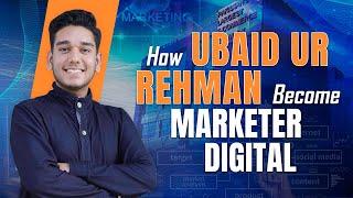 How Ubaid ur Rehman Become Digital Marketer - Journey from Zero to Freelancer