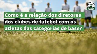 Como é a relação dos diretores dos clubes de futebol com os atletas das categorias de base?