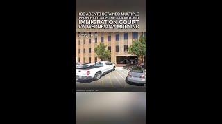 ICE detains people outside downtown San Antonio Immigration Court