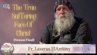 Fr. Lazarus El Anthony - The True Suffering Face of Christ - Monk's Life S03 E06 (Season Final)-CYC