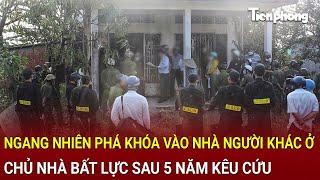 Bản tin thời sự 25/12: Ngang nhiên phá khóa vào nhà người khác ở, chủ nhà bất lực sau 5 năm kêu cứu