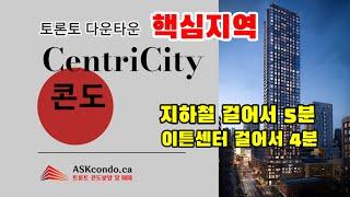 토론토 콘도분양 / CentriCity 콘도 / 다운타운 Core지역 / 지하철 걸어서 5분 / 이튼센타 걸어서 4분 / 메트로폴리탄 대학 바로 앞