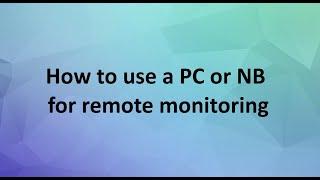 How to use a PC or NB for remote monitoring