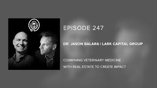 Dr. Jason Balara | Lark Capital Group - Combining Vet Medicine with Real Estate to Create Impact