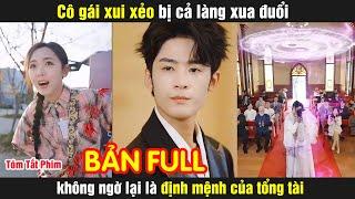 Cô gái xui xẻo bị cả làng xua đuổi không ngờ lại là định mệnh của tổng tài