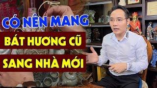 Nhập Trạch Nhà Mới Có Cần Chuyển Bát Hương Nhà Cũ Sang Được Không? 10 Người Đến 9 Làm Sai Hoàn Toàn