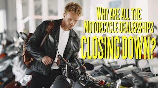  Record number of MOTORCYCLE DEALERS closing down! WHATS GOING ON?