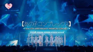 =LOVE（イコールラブ）/ あの子コンプレックス（from 5TH ANNIVERSARY PREMIUM CONCERT）【LIVE ver. full】